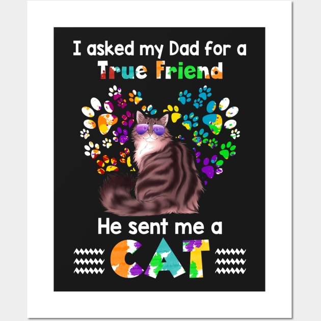 I Asked My Dad For A true Friend He Sent Me A Cat Wall Art by Elsie